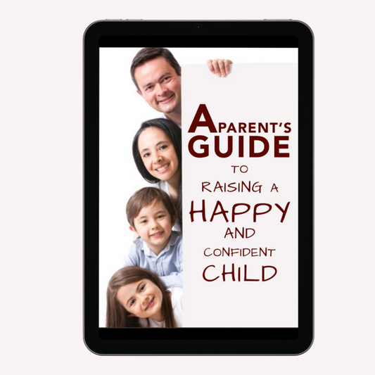 A PARENT'S GUIDE TO RAISING A HAPPY AND CONFIDENT CHILD